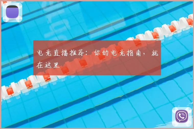电竞直播推荐:你的电竞指南,就在这里